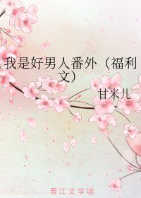 我是好男人番外(福利文)