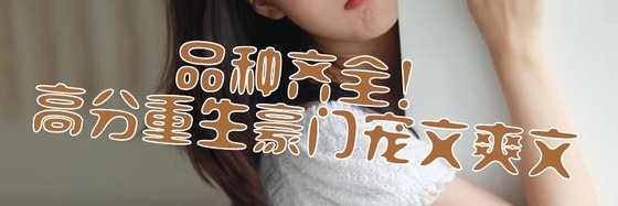 品種齊全！高分重生豪門寵文爽文