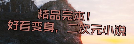 精品完本！好看變身，二次元小說