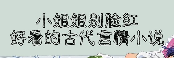 小姐姐別臉紅好看的古代言情小說